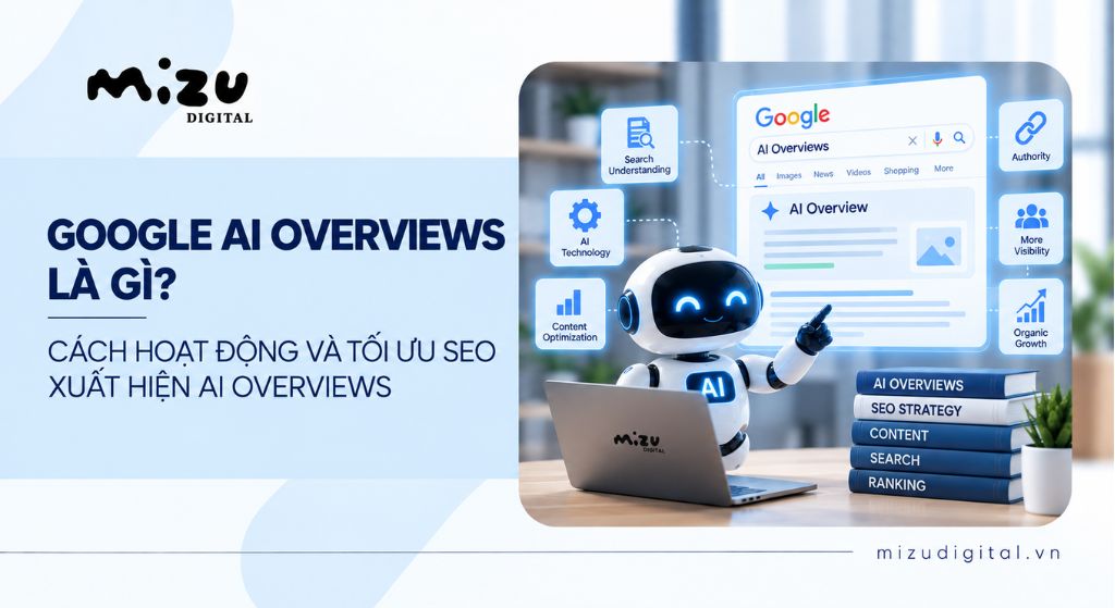 Google AI Overviews là gì? Cách hoạt động và tối ưu SEO xuất hiện AI Overviews