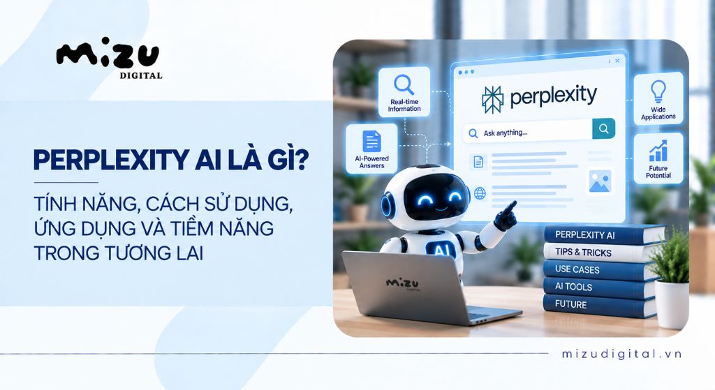 Perplexity AI là gì? Tính năng, cách sử dụng, ứng dụng và tiềm năng trong tương lai