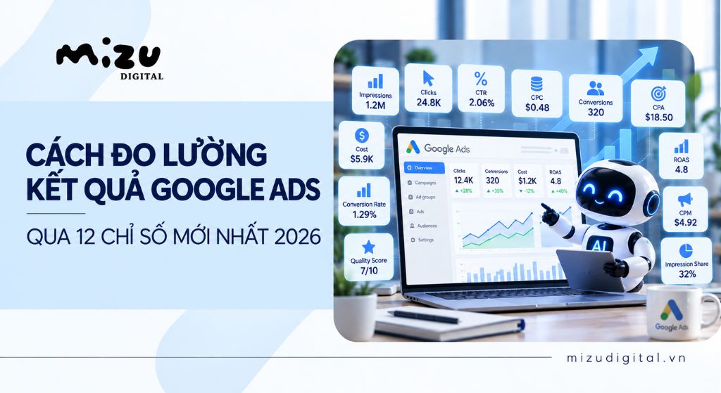 Cách đo lường kết quả Google Ads qua 12 chỉ số mới nhất 2026