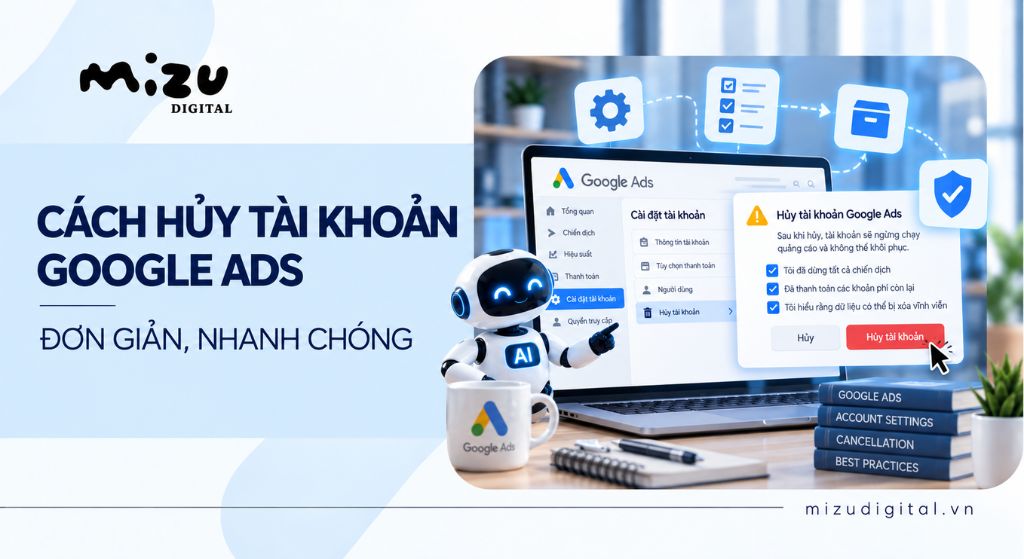 Cách hủy tài khoản Google Ads đơn giản, nhanh chóng