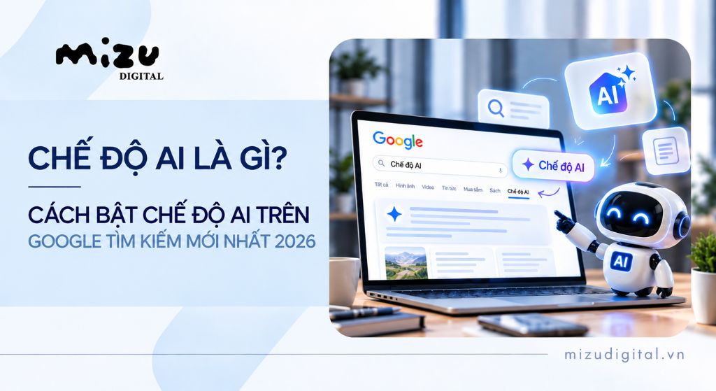 Chế độ AI là gì? Cách bật chế độ AI trên Google Tìm kiếm MỚI NHẤT 2026